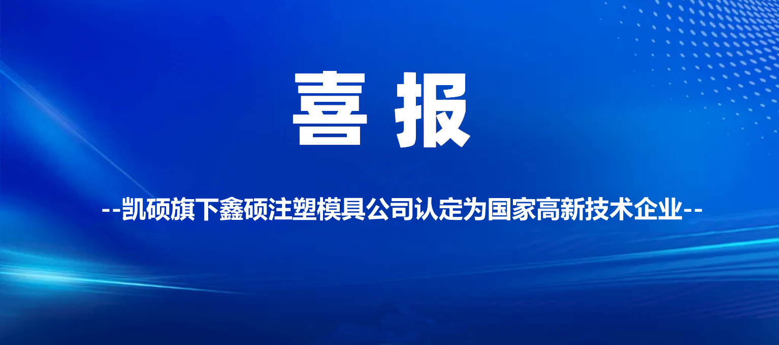 西安喜報 | 凱碩旗下鑫碩注塑模具公司認定為高新技術(shù)企業(yè)